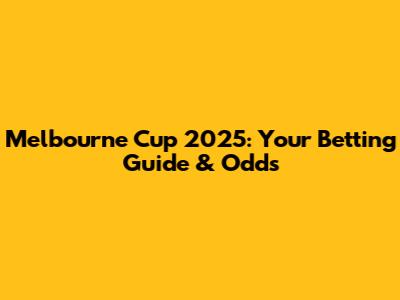 Melbourne Cup 2025: Your Betting Guide & Odds