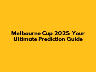 Melbourne Cup 2025: Your Ultimate Prediction Guide