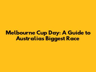 Melbourne Cup Day: A Guide to Australia's Biggest Race
