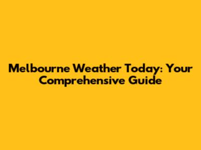Melbourne Weather Today: Your Comprehensive Guide