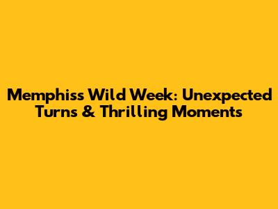 Memphis's Wild Week: Unexpected Turns & Thrilling Moments