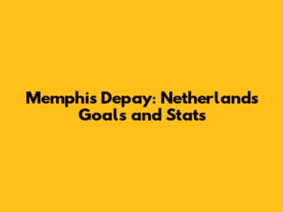 Memphis Depay: Netherlands Goals and Stats