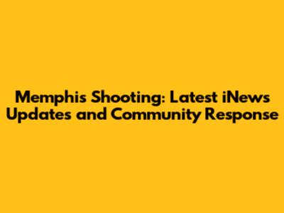 Memphis Shooting: Latest iNews Updates and Community Response
