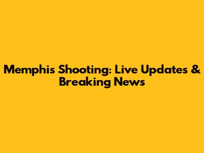 Memphis Shooting: Live Updates & Breaking News