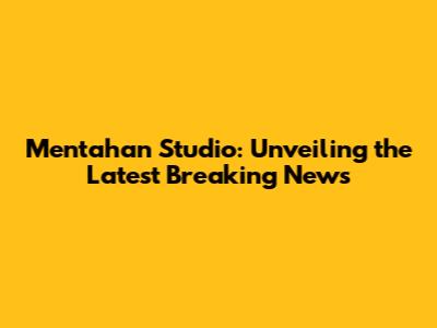 Mentahan Studio: Unveiling the Latest Breaking News