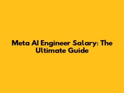 Meta AI Engineer Salary: The Ultimate Guide