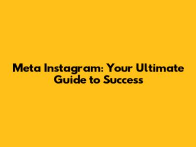 Meta Instagram: Your Ultimate Guide to Success