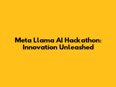 Meta Llama AI Hackathon: Innovation Unleashed