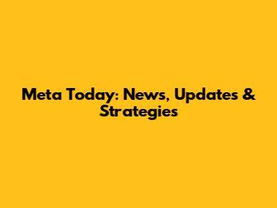 Meta Today: News, Updates & Strategies