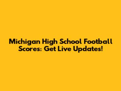 Michigan High School Football Scores: Get Live Updates!