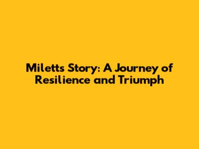 Milett's Story: A Journey of Resilience and Triumph