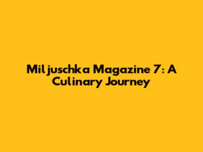Miljuschka Magazine 7: A Culinary Journey