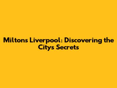 Milton's Liverpool: Discovering the City's Secrets