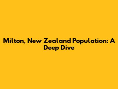 Milton, New Zealand Population: A Deep Dive