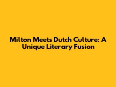 Milton Meets Dutch Culture: A Unique Literary Fusion