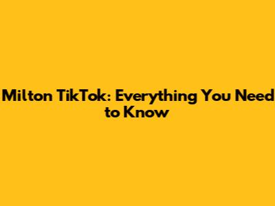 Milton TikTok: Everything You Need to Know