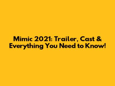 Mimic 2021: Trailer, Cast & Everything You Need to Know!