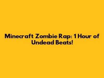 Minecraft Zombie Rap: 1 Hour of Undead Beats!