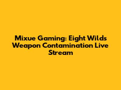 Mixue Gaming: Eight Wilds Weapon Contamination Live Stream