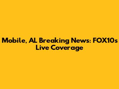 Mobile, AL Breaking News: FOX10's Live Coverage