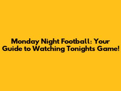 Monday Night Football: Your Guide to Watching Tonight's Game!