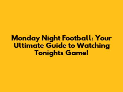 Monday Night Football: Your Ultimate Guide to Watching Tonight's Game!