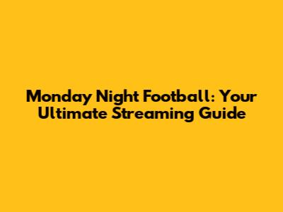 Monday Night Football: Your Ultimate Streaming Guide