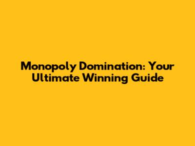 Monopoly Domination: Your Ultimate Winning Guide