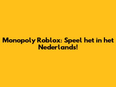Monopoly Roblox: Speel het in het Nederlands!
