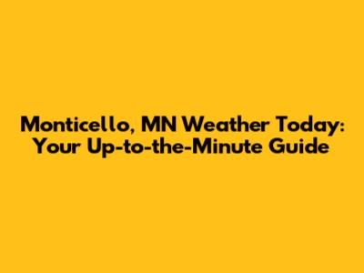 Monticello, MN Weather Today: Your Up-to-the-Minute Guide