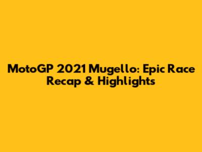 MotoGP 2021 Mugello: Epic Race Recap & Highlights