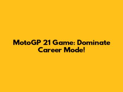 MotoGP 21 Game: Dominate Career Mode!