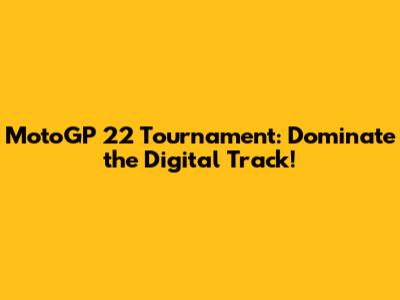 MotoGP 22 Tournament: Dominate the Digital Track!