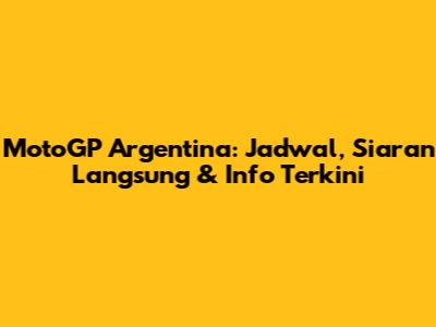 MotoGP Argentina: Jadwal, Siaran Langsung & Info Terkini