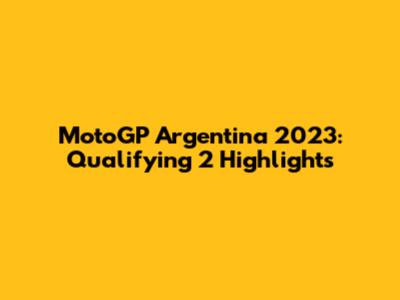 MotoGP Argentina 2023: Qualifying 2 Highlights