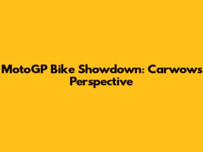 MotoGP Bike Showdown: Carwow's Perspective