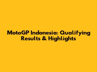 MotoGP Indonesia: Qualifying Results & Highlights