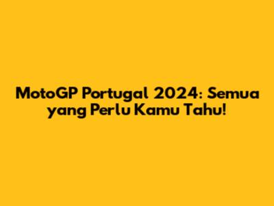 MotoGP Portugal 2024: Semua yang Perlu Kamu Tahu!