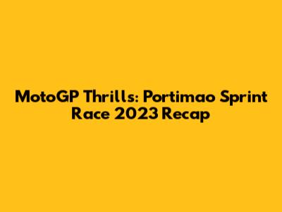 MotoGP Thrills: Portimao Sprint Race 2023 Recap