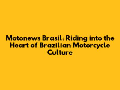 Motonews Brasil: Riding into the Heart of Brazilian Motorcycle Culture