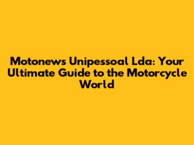 Motonews Unipessoal Lda: Your Ultimate Guide to the Motorcycle World