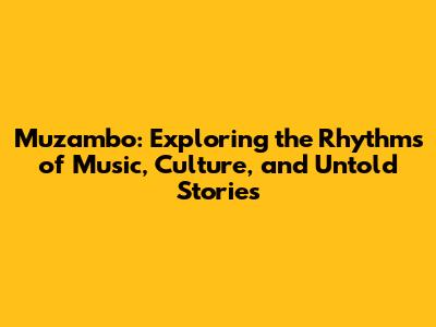 Muzambo: Exploring the Rhythms of Music, Culture, and Untold Stories