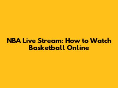 NBA Live Stream: How to Watch Basketball Online