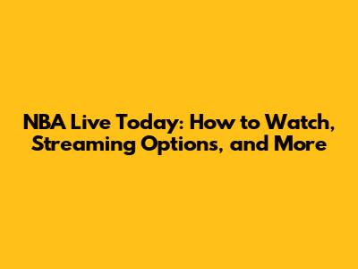 NBA Live Today: How to Watch, Streaming Options, and More