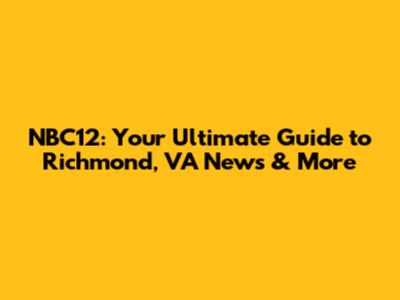 NBC12: Your Ultimate Guide to Richmond, VA News & More