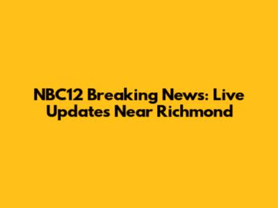 NBC12 Breaking News: Live Updates Near Richmond