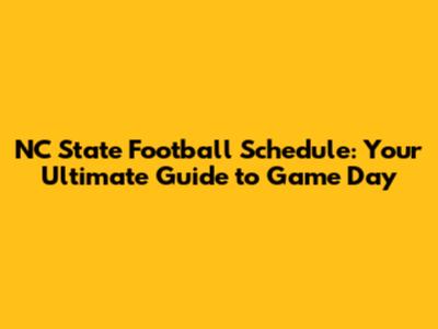 NC State Football Schedule: Your Ultimate Guide to Game Day
