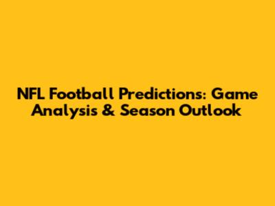 NFL Football Predictions: Game Analysis & Season Outlook