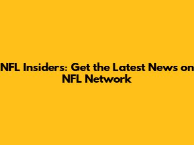 NFL Insiders: Get the Latest News on NFL Network