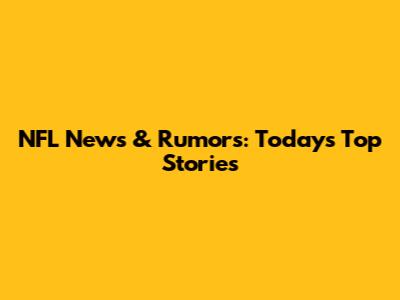 NFL News & Rumors: Today's Top Stories